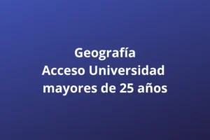 Geografía Acceso Universidad mayores de 25 años