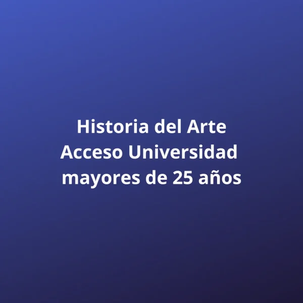 Historia del Arte Acceso Universidad mayores de 25 años